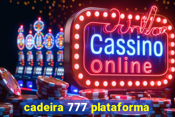 cadeira 777 plataforma